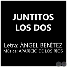 JUNTITOS LOS DOS - Letra: NGEL BENTEZ